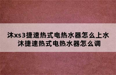 沐xs3捷速热式电热水器怎么上水 沐捷速热式电热水器怎么调